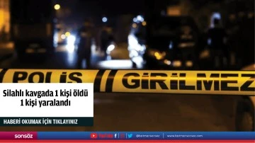 Silahlı kavgada 1 kişi &ouml;ld&uuml;, 1 kişi yaralandı