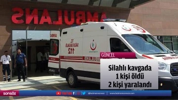 Silahlı kavgada 1 kişi &ouml;ld&uuml;, 2 kişi yaralandı