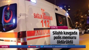 Silahlı kavgada polis memuru &ouml;ld&uuml;r&uuml;ld&uuml;