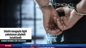 Silahlı kavgayla ilgili yakalanan ş&uuml;pheli tutuklandı