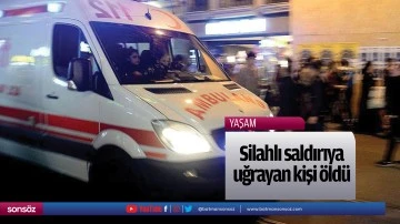 Silahlı saldırıya uğrayan kişi &ouml;ld&uuml;