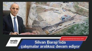 Silvan Barajı&rsquo;nda &ccedil;alışmalar aralıksız devam ediyor