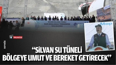 &ldquo;Silvan Su T&uuml;neli, b&ouml;lgeye umut ve bereket getirecek&rdquo;