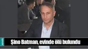 ŞİNO BATMAN, EVİNDE &Ouml;L&Uuml; BULUNDU