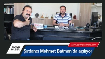 Şırdancı Mehmet Batman&rsquo;da a&ccedil;ılıyor