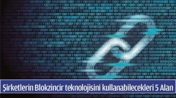 Şirketlerin Blokzincir teknolojisini kullanabilecekleri 5 Alan