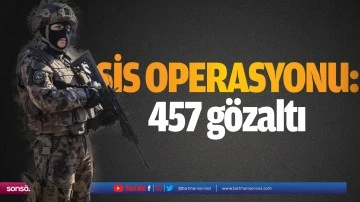 Sis operasyonu: 457 g&ouml;zaltı