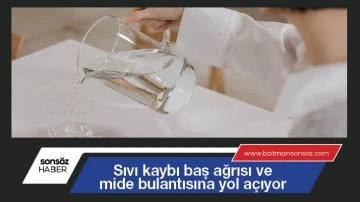 Sıvı kaybı baş ağrısı ve mide bulantısına yol a&ccedil;ıyor