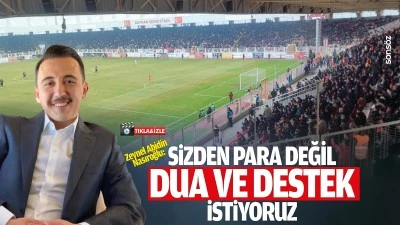 &ldquo;Sizden para değil, dua ve destek istiyoruz&rdquo;
