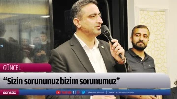 &ldquo;Sizin sorununuz bizim sorunumuz&rdquo;