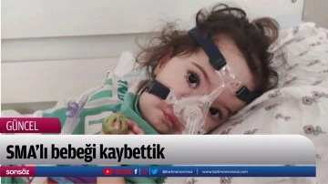 SMA&rsquo;lı bebeği kaybettik