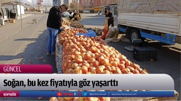 Soğan, bu kez fiyatıyla g&ouml;z yaşarttı