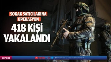 Sokak satıcılarına operasyon 418 kişi yakalandı