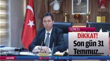 Son g&uuml;n 31 Temmuz&hellip;