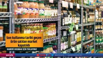 Son kullanma tarihi ge&ccedil;en &uuml;r&uuml;n satılan market kapatıldı
