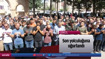 Son yolculuğuna uğurlandı