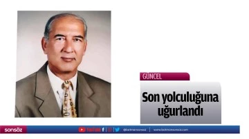 Son yolculuğuna uğurlandı