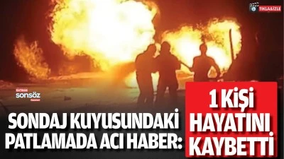 Sondaj Kuyusundaki Patlamada Acı Haber