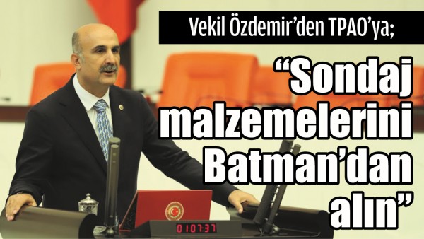 &ldquo;SONDAJ MALZEMELERİNİ BATMAN&rsquo;DAN ALIN&rdquo;