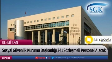 Sosyal G&uuml;venlik Kurumu Başkanlığı 341 S&ouml;zleşmeli Personel Alacak
