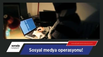 Sosyal medya operasyonu!