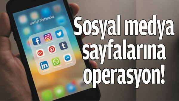 SOSYAL MEDYA SAYFALARINA OPERASYON!