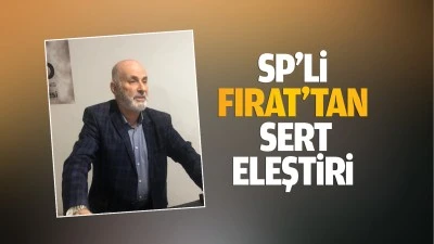 SP&rsquo;li Fırat'tan sert eleştiri