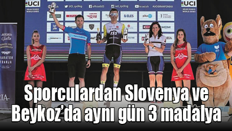 Sporculardan Slovenya ve Beykoz&rsquo;da aynı g&uuml;n 3 madalya