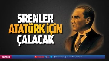 Srenler Atatürk için çalacak