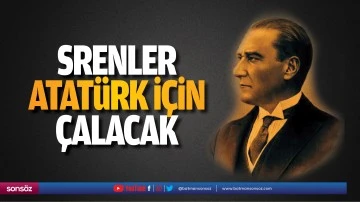 Srenler Atat&uuml;rk i&ccedil;in &ccedil;alacak