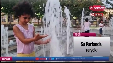 Su Parkında su yok