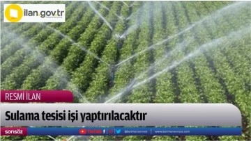 Sulama inşaatı yaptırılacaktır