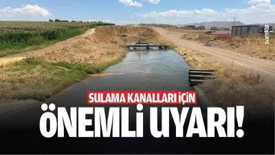 Sulama kanalları i&ccedil;in &ouml;nemli uyarı!