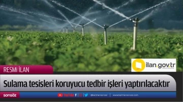 Sulama tesisleri koruyucu tedbir işleri yaptırılacaktır