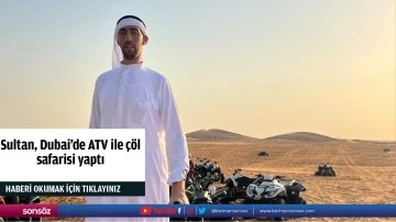 Sultan, Dubai'de ATV ile &ccedil;&ouml;l safarisi yaptı
