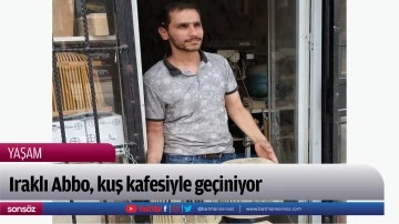 Iraklı Abbo, kuş kafesiyle ge&ccedil;iniyor