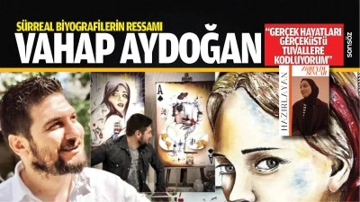S&uuml;rreal Biyografilerin Ressamı Vahap Aydoğan; &ldquo;Ger&ccedil;ek hayatları, ger&ccedil;ek&uuml;st&uuml; tuvallere kodluyorum&rdquo;