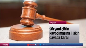 S&uuml;ryani &ccedil;iftin kaybolmasına ilişkin davada karar