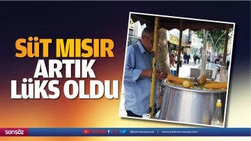 S&uuml;t mısır artık l&uuml;ks oldu