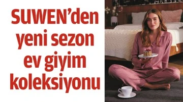 SUWEN&rsquo;DEN YENİ SEZON EV GİYİM KOLEKSİYONU