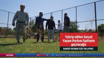 Tahrip edilen Sosyal Yaşam Parkını faaliyete ge&ccedil;ireceğiz