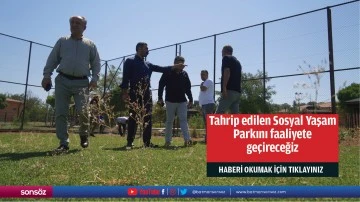 Tahrip edilen Sosyal Yaşam Parkını faaliyete ge&ccedil;ireceğiz