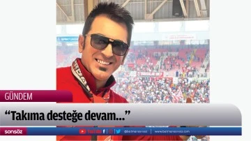 &ldquo;Takıma desteğe devam&hellip;&rdquo;