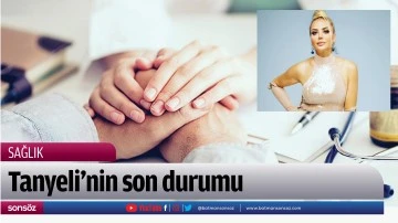 Tanyeli&rsquo;nin son durumu