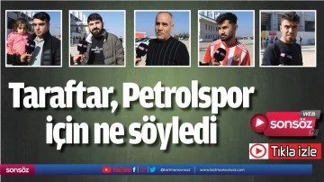 Taraftar Petrolspor i&ccedil;in ne s&ouml;yledi?