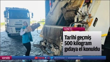 Tarihi ge&ccedil;miş 500 kilogram gıdaya el konuldu