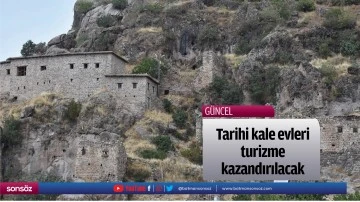 Tarihi kale evleri turizme kazandırılacak