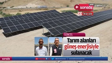 Tarım alanları g&uuml;neş enerjisiyle sulanacak