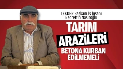 Tarım arazileri betona kurban edilmemeli