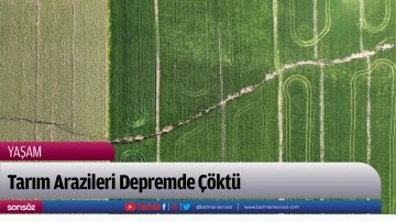 Tarım Arazileri Depremde &Ccedil;&ouml;kt&uuml;